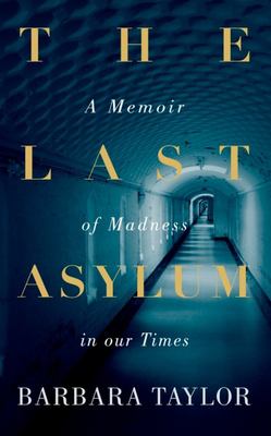 The last asylum : a memoir of madness in our times