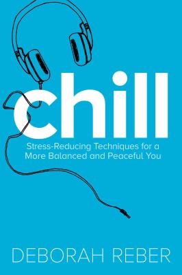 Chill : stress-reducing techniques for a more balanced, peaceful you