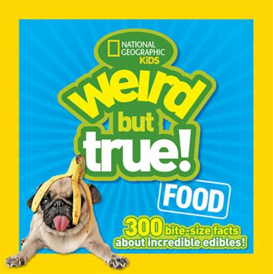 Weird but true! : 300 bite-size facts about incredible edibles! Food :