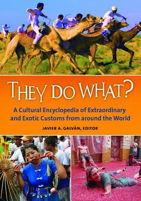 They do what? : a cultural encyclopedia of extraordinary and exotic customs from around the world