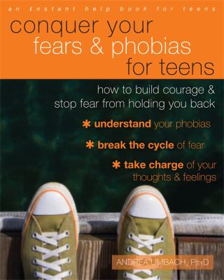 Conquer your fears & phobias for teens : how to build courage & stop fear from holding you back