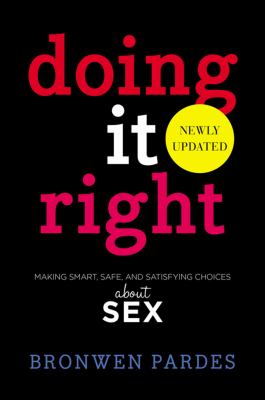 Doing it right : making smart, safe, and satisfying choices about sex