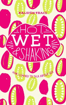 Hot, wet, and shaking : how I learned to talk about sex