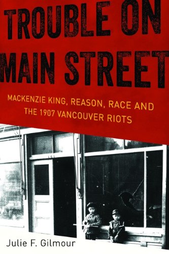 Trouble on Main Street : Mackenzie King, reason, race, and the 1907 Vancouver riots