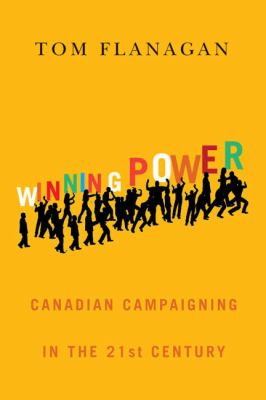 Winning power : Canadian campaigning in the twenty-first century
