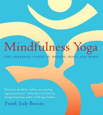 Mindfulness yoga : the awakened union of breath, body and mind