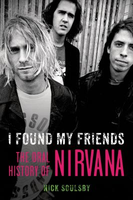 I found my friends : the oral history of Nirvana