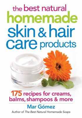 The best natural homemade skin & hair care products : 175 recipes for creams, balms, shampoos & more