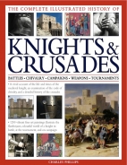 The Complete illustrated history of knights & crusades : battles, chivalry, campaigns, weapons, tournaments