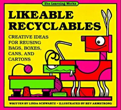 Likeable recyclables : creative ideas for reusing bags, boxes, cans, and cartons