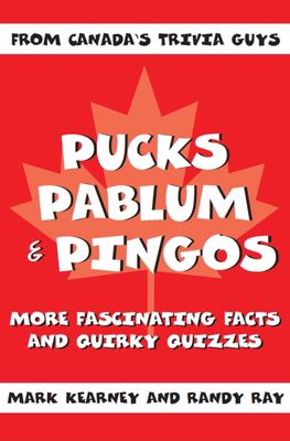 Pucks, pablum & pingos : more fascinating facts and quirky quizzes from Canada's trivia guys