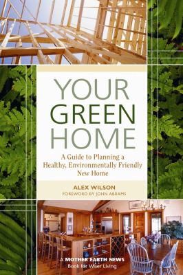 Your green home : a guide to planning a healthy, environmentally friendly new home