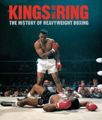 Kings of the ring : the history of heavyweight boxing