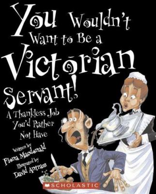 You wouldn't want to be a Victorian servant! : a thankless job you'd rather not have