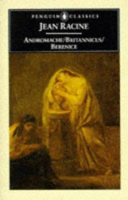 Andromache ; Britannicus ; Berenice : Jean Racine ; translated and introduced by John Cairncross