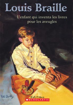 Louis Braille : l'enfant qui inventa les livres pour les aveugles