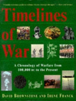 Timelines of war : a chronology of warfare from 100,000 B.C. to the present