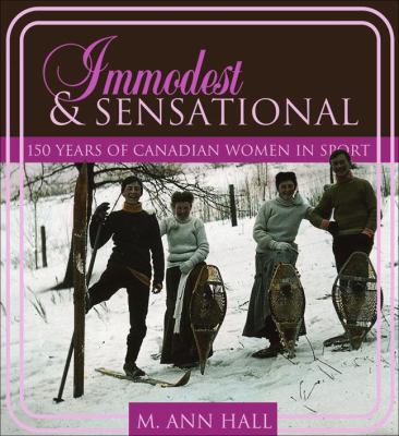 Immodest & sensational : 150 years of Canadian women in sport