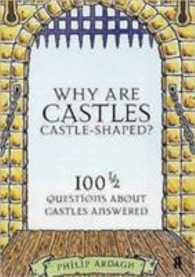 Why are castles castle-shaped? : 100 1/2 questions about castles answered