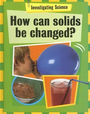 How can solids be changed?