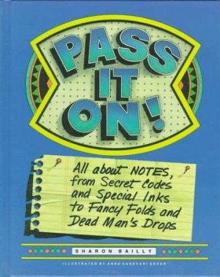 Pass it on! : all about notes, from secret codes and special inks to fancy folds and dead man's drops