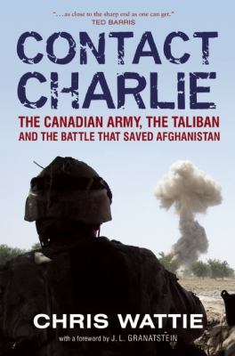 Contact Charlie : the Canadian Army, the Taliban and the battle that saved Afghanistan