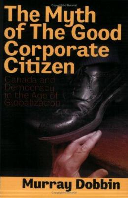 The myth of the good corporate citizen : Canada and democracy in the age of globalization