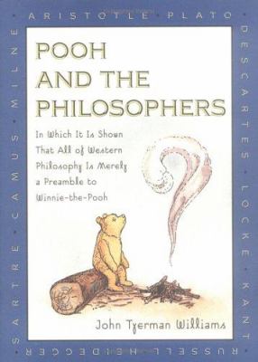 Pooh and the philosophers : in which it is shown that all of western philosophy is merely a preamble to Winnie-the-Pooh