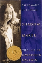 Shadow maker : the life of Gwendolyn MacEwen