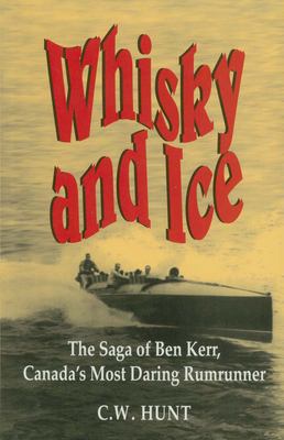 Whisky and ice : the saga of Ben Kerr, Canada's most daring rumrunner