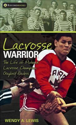 Lacrosse warrior : the life of Mohawk lacrosse champion Gaylord Powless