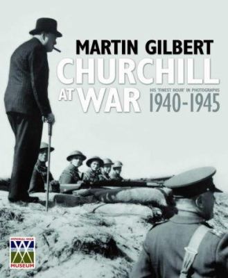 Churchill at war : his "finest hour" in photographs 1940-1945