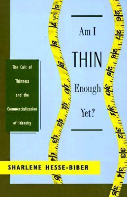 Am I thin enough yet? : the cult of thinness and the commercialization of identity