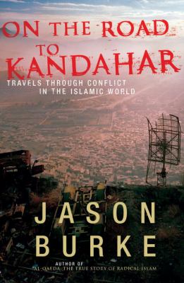 On the road to Kandahar : travels through conflict in the Islamic world