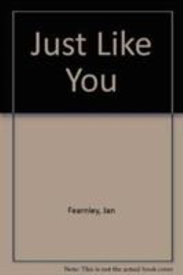 Just like you