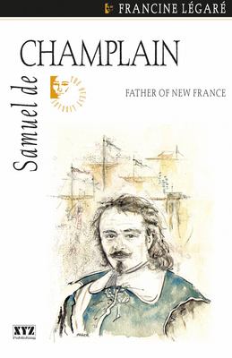 Samuel de Champlain : Father of New France