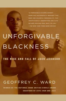 Unforgivable blackness : the rise and fall of Jack Johnson