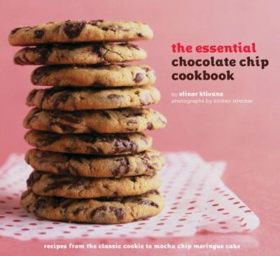 The essential chocolate chip cookbook : recipes from the classic cookie to mocha chip meringue cake