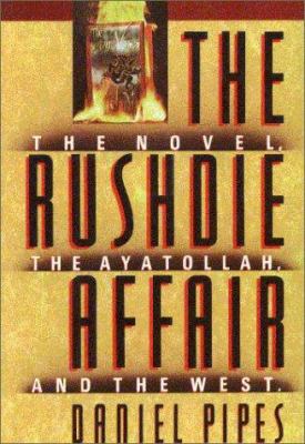 The Rushdie affair : the novel, the Ayatollah, and the West