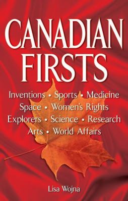 Canadian firsts : inventions, sports, medicine, space, women's rights, explorers, science, research, arts, world affairs