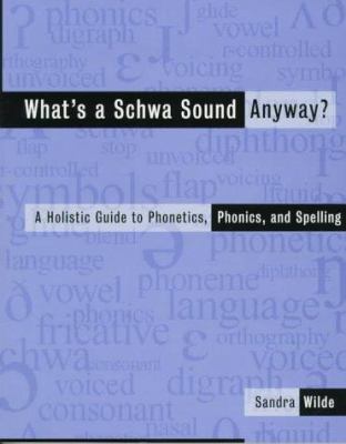 What's a schwa sound anyway? : a holistic guide to phonetics, phonics, and spelling