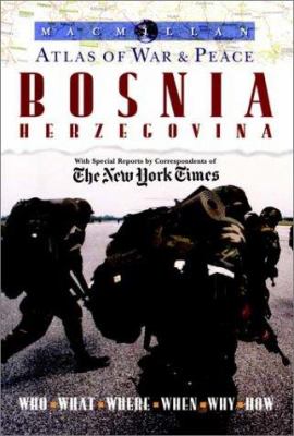 Macmillan atlas of war & peace : Bosnia Herzegovina : who, what, where, when, why, how