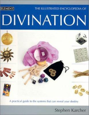 The illustrated encylopedia of divination : a practical guide to the systems that can reveal your destiny