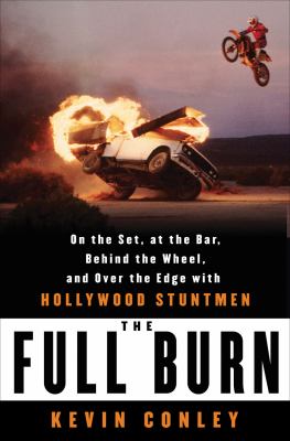 The full burn : on the set, at the bar, behind the wheel, and over the edge with Hollywood stuntmen