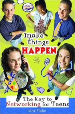 Make things happen : the key to networking for teens