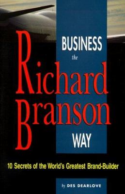 Business the Richard Branson way : 10 secrets of the world's greatest brand builder