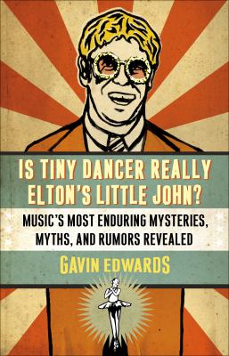 Is tiny dancer really Elton's little John? : music's most enduring mysteries, myths, and rumors revealed