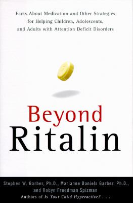 Beyond Ritalin : facts about medication and other strategies for helping children, adolescents, and adults with attention deficit disorders