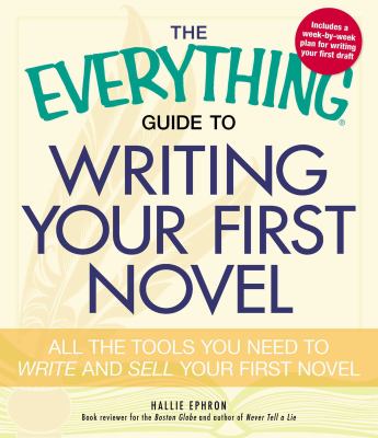 The everything guide to writing your first novel : all the tools you need to write and sell your first novel