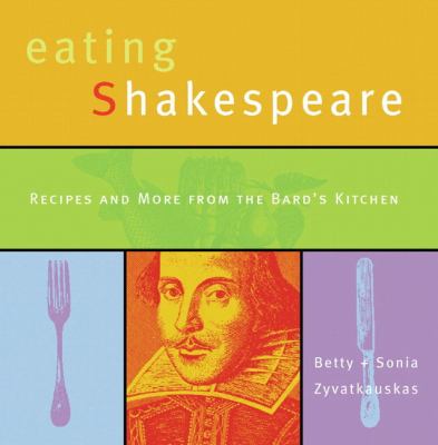 Eating Shakespeare : recipes and more from the bard's kitchen